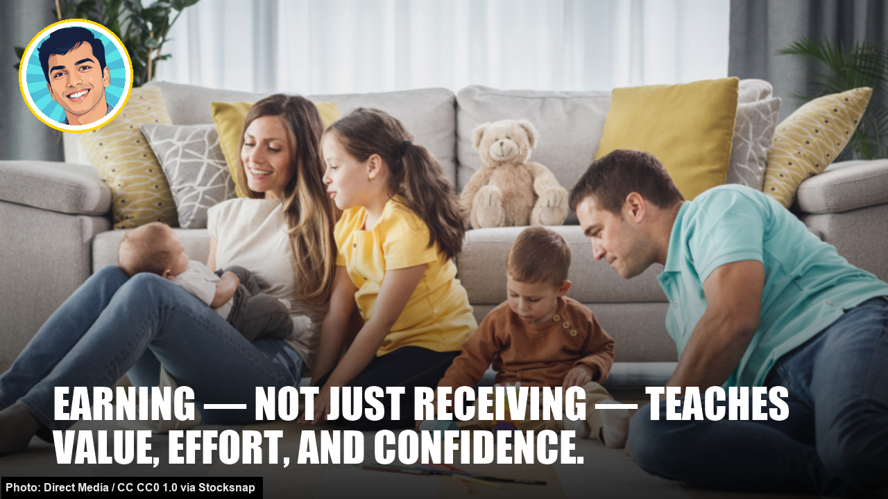 Earning β not just receiving β teaches value, effort, and confidence. Earning β not just receiving β teaches value, effort, and confidence.
