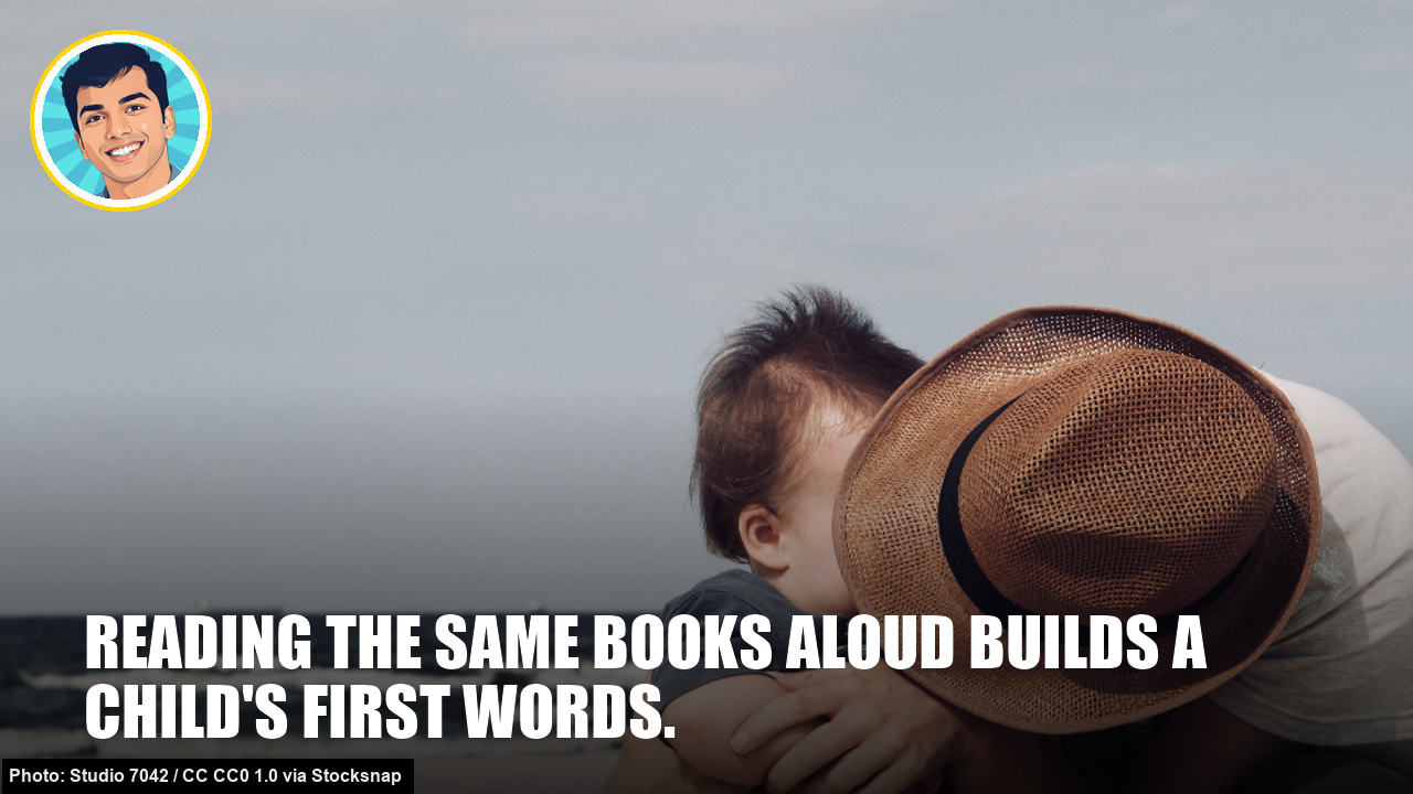 Reading the same books aloud builds a child's first words.