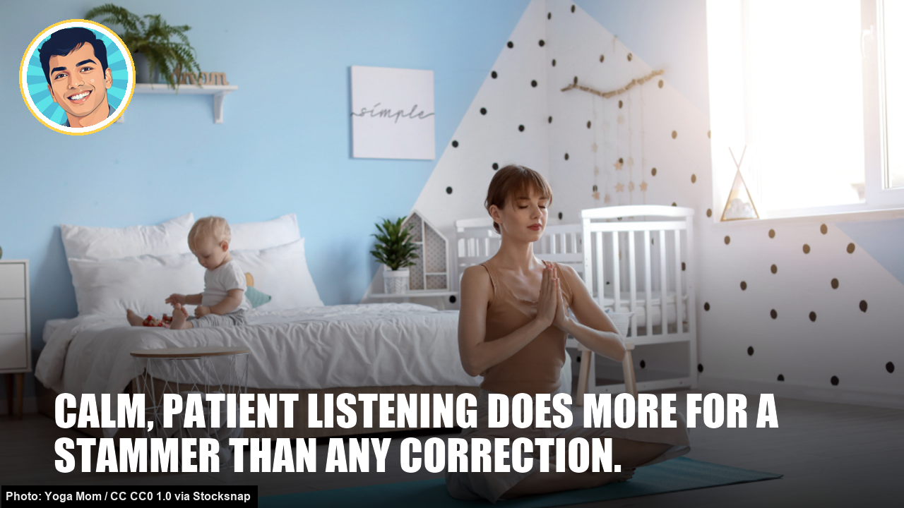 Calm, patient listening does more for a stammer than any correction. Child who stammers