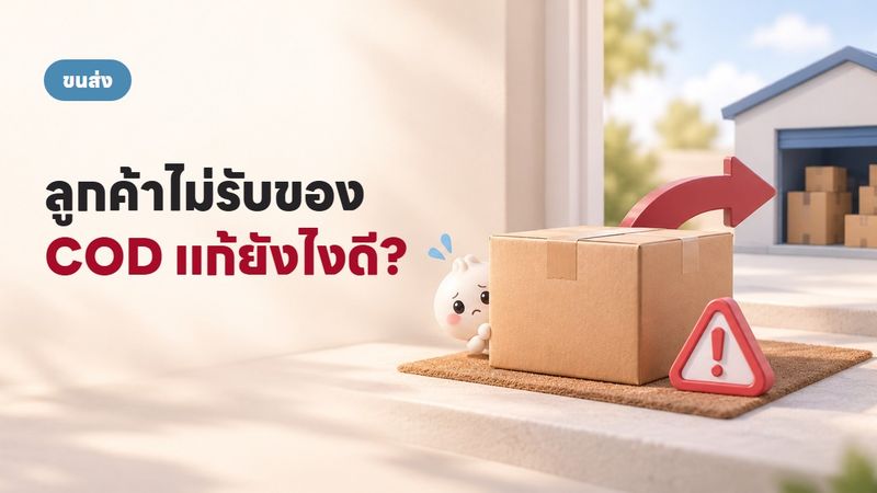 ลูกค้าไม่รับของ COD แก้ยังไงดี? 6 วิธีที่ใช้ได้จริง