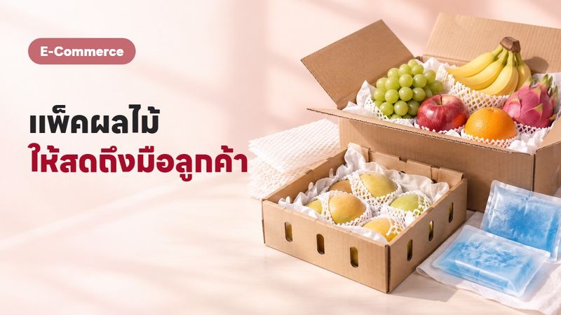 แพ็คผลไม้ส่งยังไงให้ถึงมือลูกค้าสดใหม่ ไม่ช้ำไม่เน่า