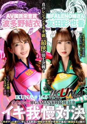 『IKUNA＃16.0』友田彩也香vs波多野結衣 全セクシー界GAMANKO最侠対決 アへアクメ超セクシー級「最侠」頂上決戦！ いつもイキ潮まくるAVスター競演＜イキガマン狂い＞絶頂決戦『IKUNA』シーズン4！イキガマンの果てに手にする絶頂は恍惚か！失神か！失禁か！最高の絶頂女王… ギャラリー 1