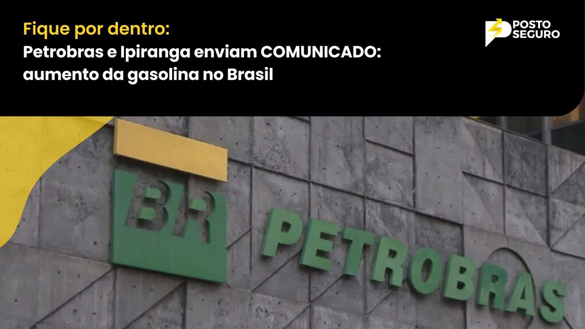 Petrobras e Ipiranga enviam COMUNICADO: aumento da gasolina no Brasil