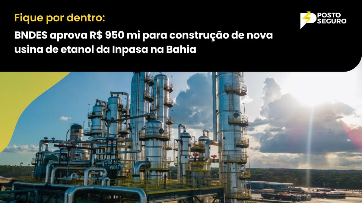 BNDES aprova R$ 950 mi para construção de nova usina de etanol da Inpasa na Bahia