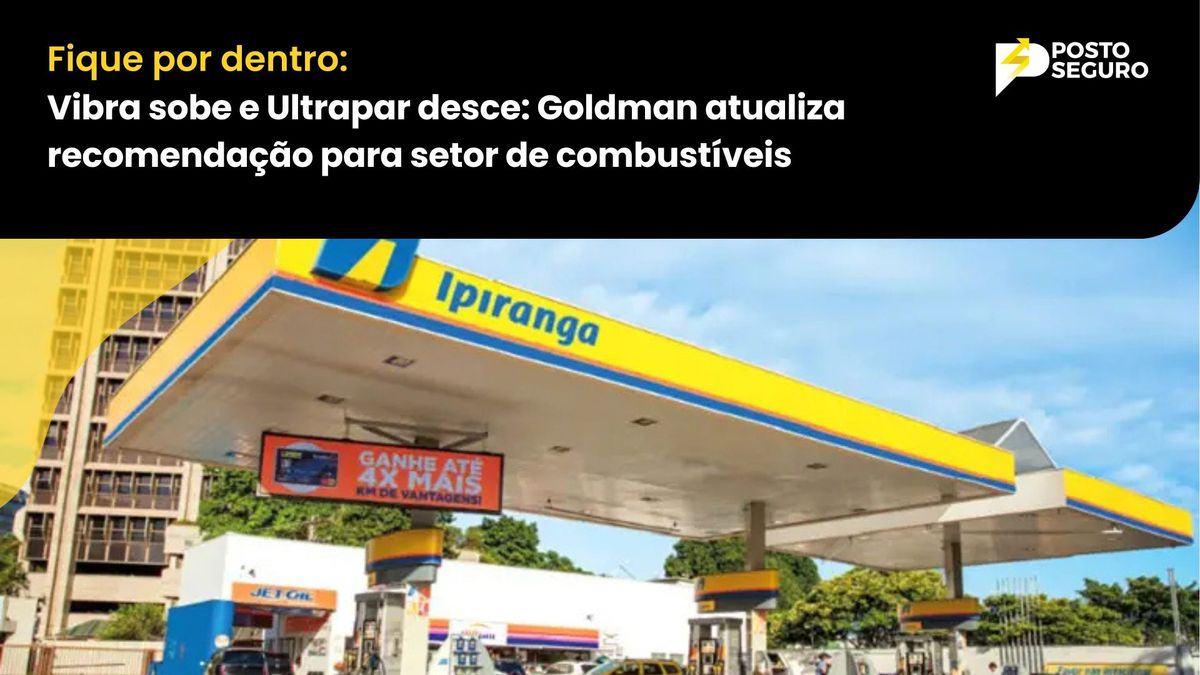 Vibra sobe e Ultrapar desce: Goldman atualiza recomendação para setor de combustíveis
