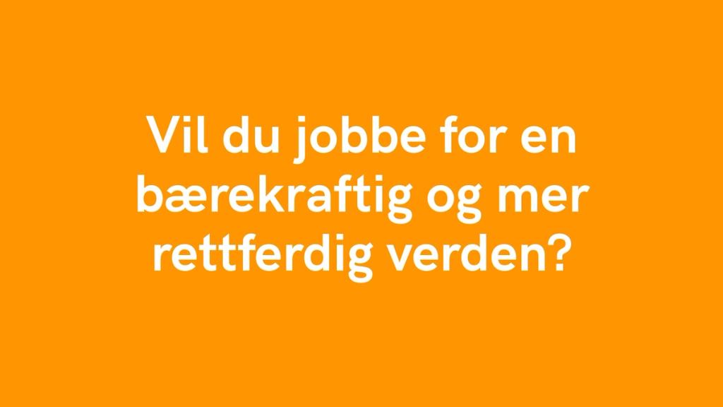 Oransje bakgrunn med hvit tekst: «Vil du jobbe for en bærekraftig og mer rettferdig verden?»