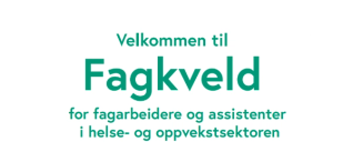 Bildet viser teksten: Velkommen til Fagkveld for fagarbeidere og assistenter i helse- og oppvekstsektoren