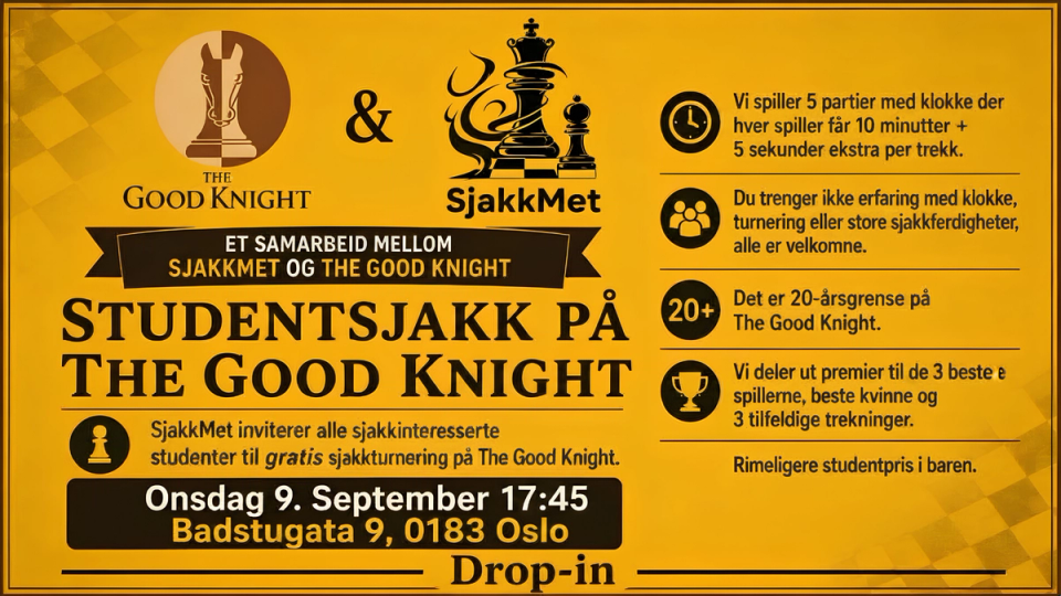 Gul plakat som reklamerer for «Studentsjakk på The Good Knight», et samarbeid mellom SjakkMet og sjakkbaren The Good Knight i Oslo, med informasjon om turneringsformat, aldersgrense, premier og tidspunktet onsdag 9. september kl. 17:45 i Badstugata 9.