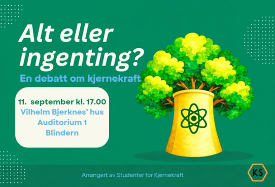 Grønn plakat for «Alt eller ingenting? – En debatt om kjernekraft», 11. september kl. 17.00 i Vilhelm Bjerknes’ hus, Auditorium 1, Blindern. Illustrasjonen viser et gult kjøletårn med atomsymbol og grønne trær som vokser opp fra det.