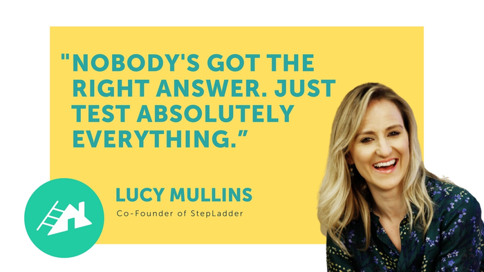 We speak to Stepladder Co-Founder Lucy Mullins about her top tips for entrepreneurs, the biggest challenges she has faced and staying organised in the face of adversity. 
