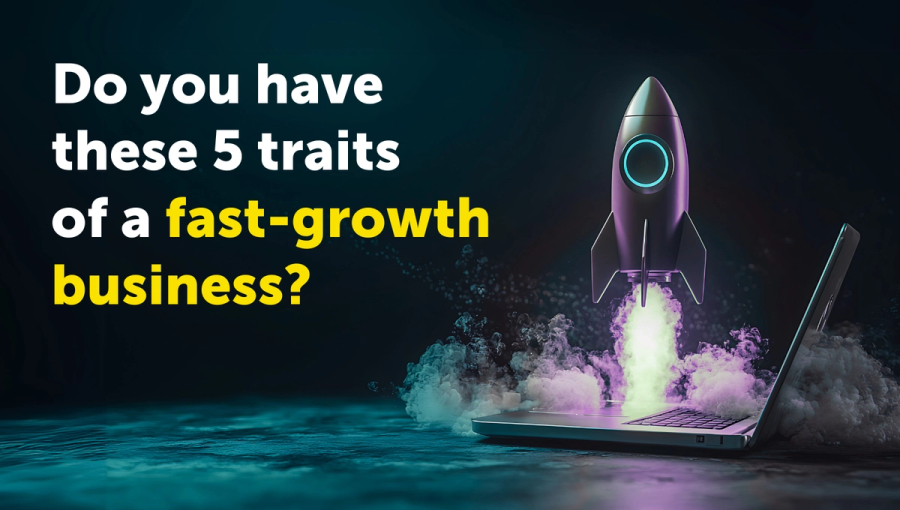 Does Your Business Have These 5 Traits of a Fast-Growth Company?