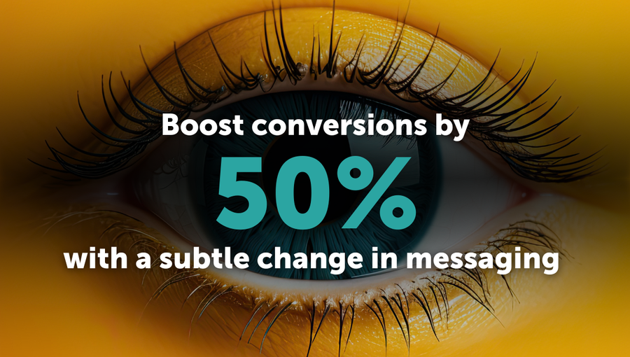 Boost conversions by 50% with a subtle change in messaging 