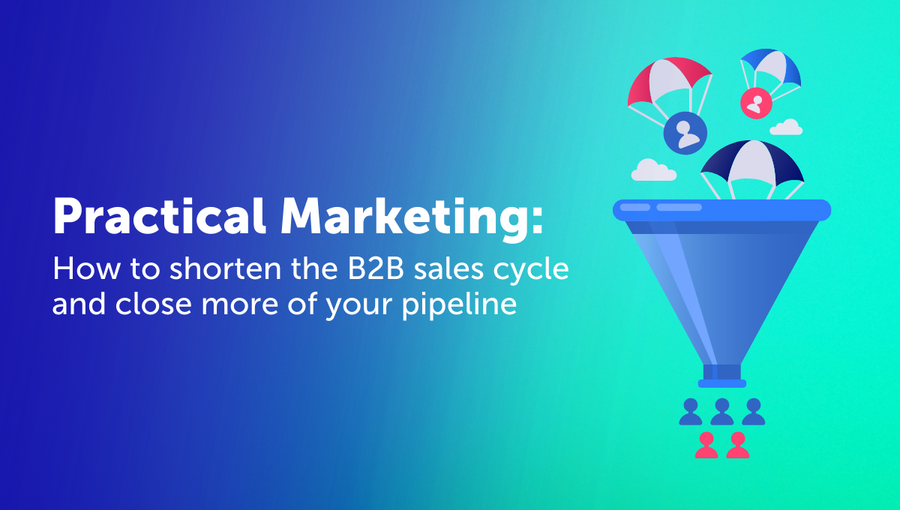 Practical Marketing: How to shorten the B2B sales cycle and close more of your pipeline | Blog | Nutcracker Agency