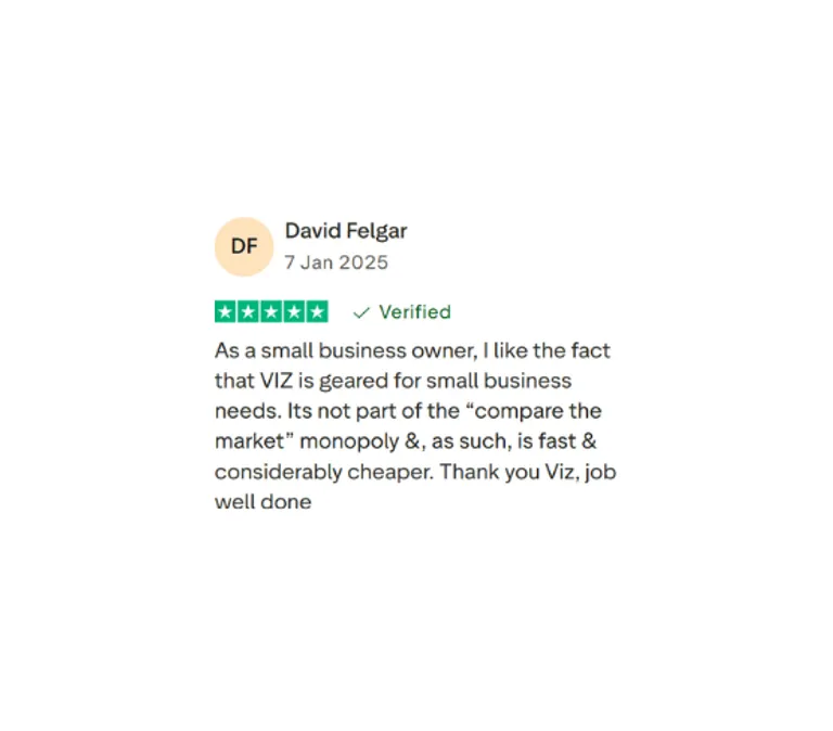 “Five-star review for VIZ Tradies Insurance by David Felgar (7 Jan 2025): ‘As a small business owner, I like the fact that VIZ is geared for small business needs. It’s not part of the “compare the market” monopoly and, as such, is fast and considerably cheaper. Thank you Viz, job well done.’”