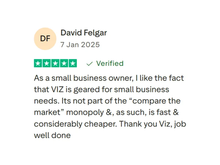 “Five-star review for VIZ Tradies Insurance by David Felgar (7 Jan 2025): ‘As a small business owner, I like the fact that VIZ is geared for small business needs. It’s not part of the “compare the market” monopoly and, as such, is fast and considerably cheaper. Thank you Viz, job well done.’”