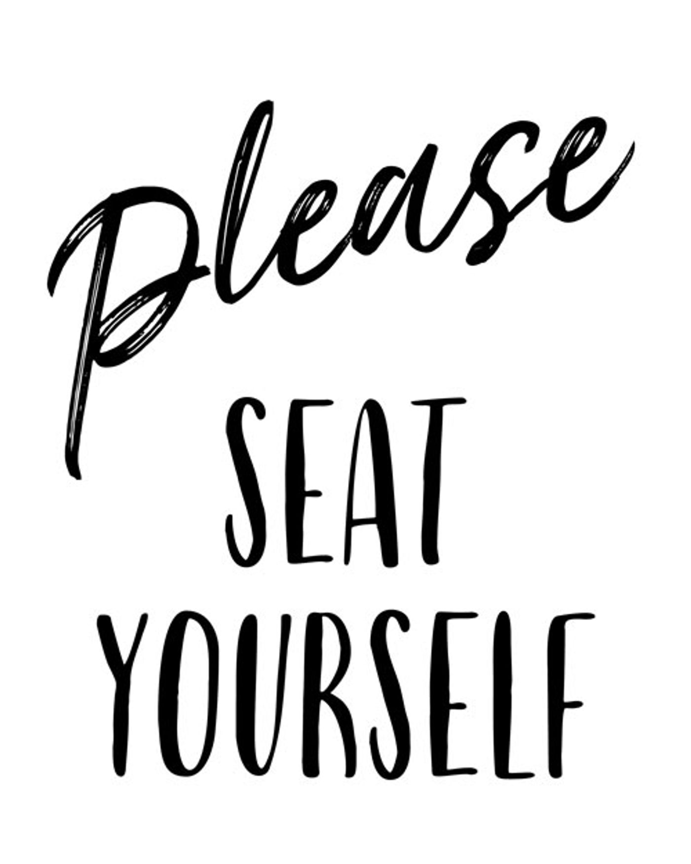 A black and white image of a sign that reads, "Please Seat Yourself."