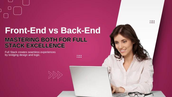 Front-End vs Back-End: Why You Should Learn Both as a Full Stack Developer