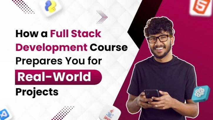 How a Full Stack Development Course prepares you for real-world projects 