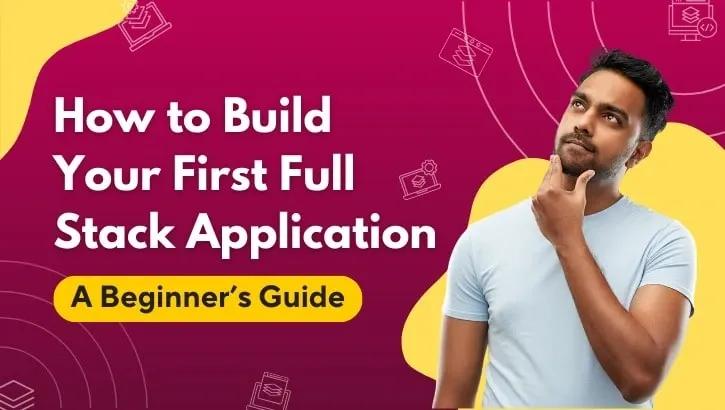 How to Build Your First Full Stack Application: A Beginner’s Guide