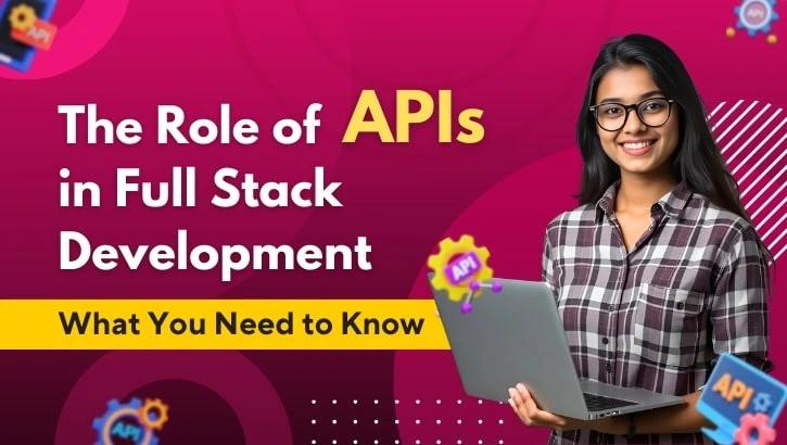 The Role of APIs in Full Stack Development: What You Need to Know