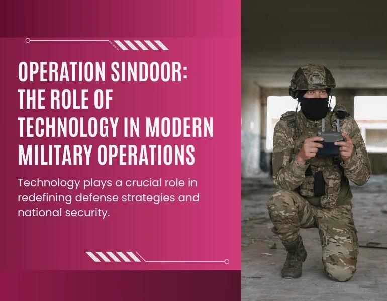Operation Sindoor: The Role of Technology in Modern Military Operations Operation Sindoor: The Role of Technology in Modern Military Operations