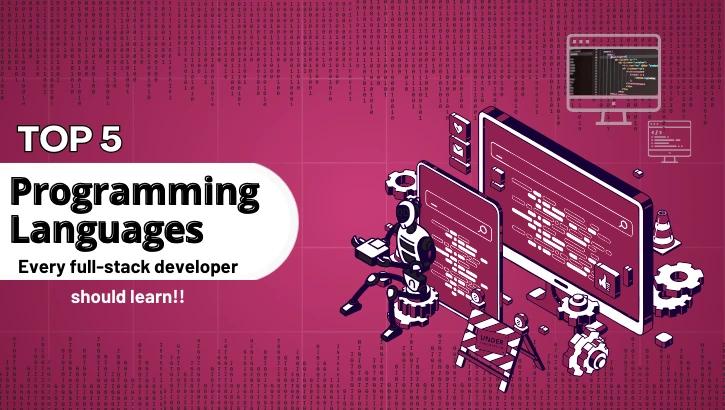  Top 5 Programming Languages Every Full Stack Developer Should Learn