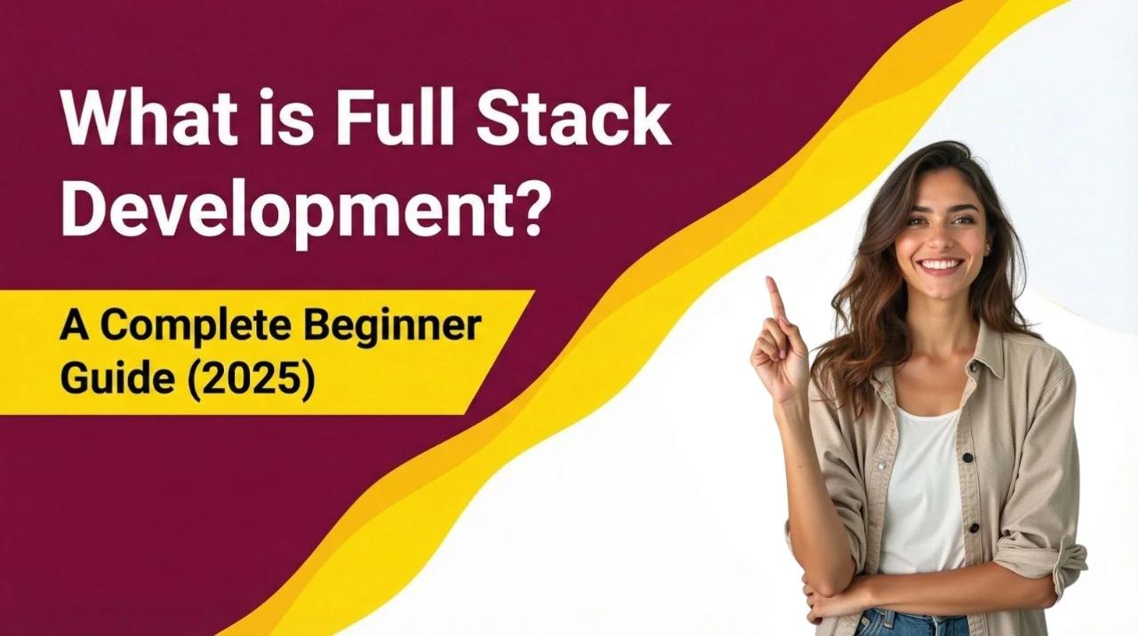 What is Full Stack Development? A Complete Beginner Guide (2025)