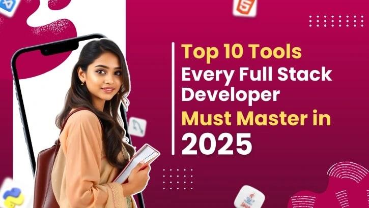 Top 10 Tools Every Full Stack Developer Must Master in 2025