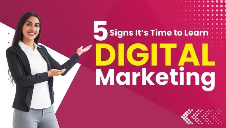 5 Signs It’s Time to Learn Digital Marketing