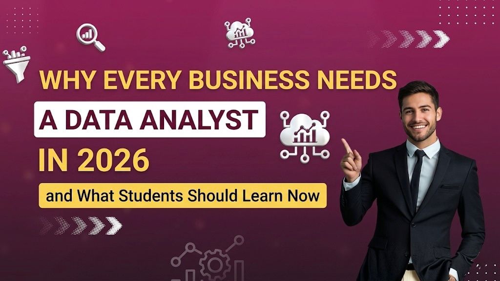 Why Every Business Needs a Data Analyst in 2026 and What Students Should Learn Now