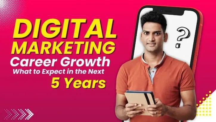 Digital Marketing Career Growth: What to Expect in the Next 5 Years