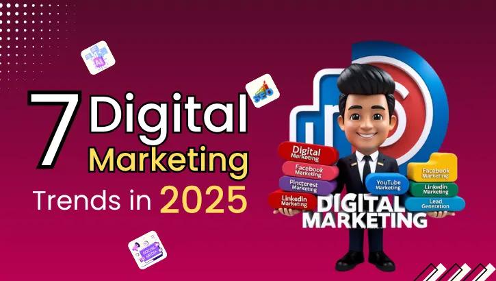 7 Digital Marketing Trends in 2025 That Will Dominate