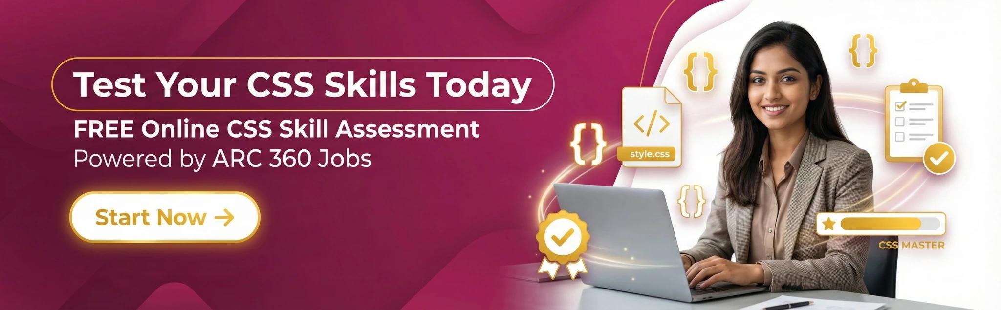 Test your CSS Skills Today Free online CSS skill assessment powered by ARC 360 Jobs | Top 23 CSS Interview Questions And Answers Test your CSS Skills Today Free online CSS skill assessment powered by ARC 360 Jobs | Top 23 CSS Interview Questions And Answers