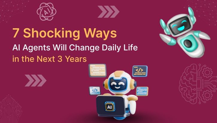 7 Shocking Ways AI Agents Will Change Daily Life in the Next 3 Years