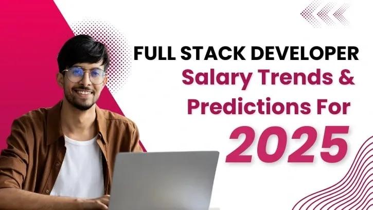 Full Stack Developer Salary Trends: What to Expect in 2025