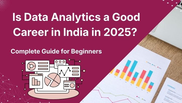 Is Data Analytics a Good Career in India in 2025? Is Data Analytics a Good Career in India in 2025?