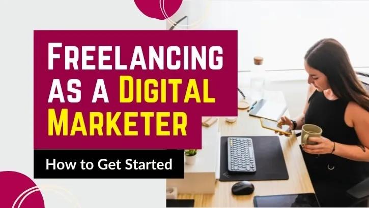 Freelancing as a Digital Marketer: How to Get Started