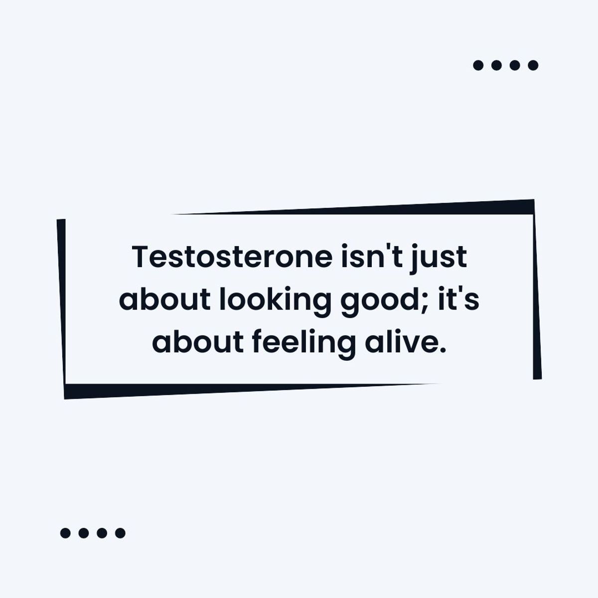 Testosterone isn't just about looking good; it's about feeling alive.