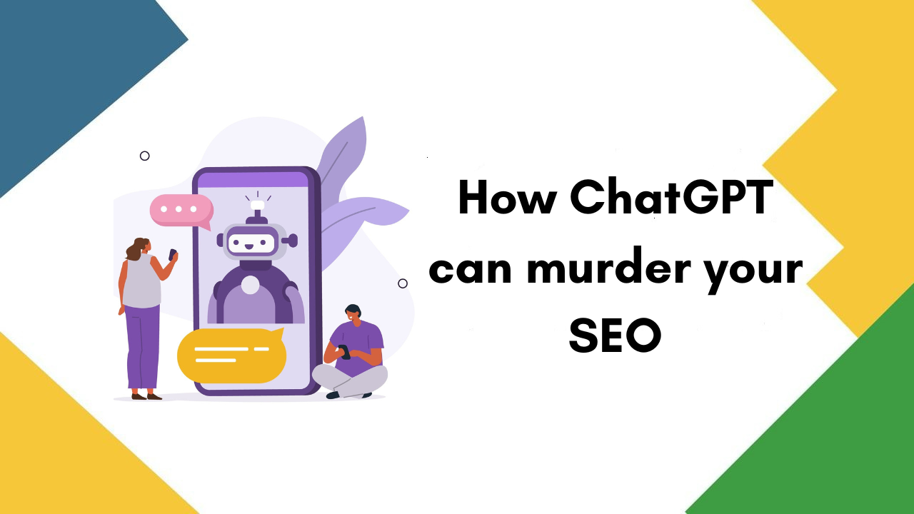How ChatGPT can murder your SEO