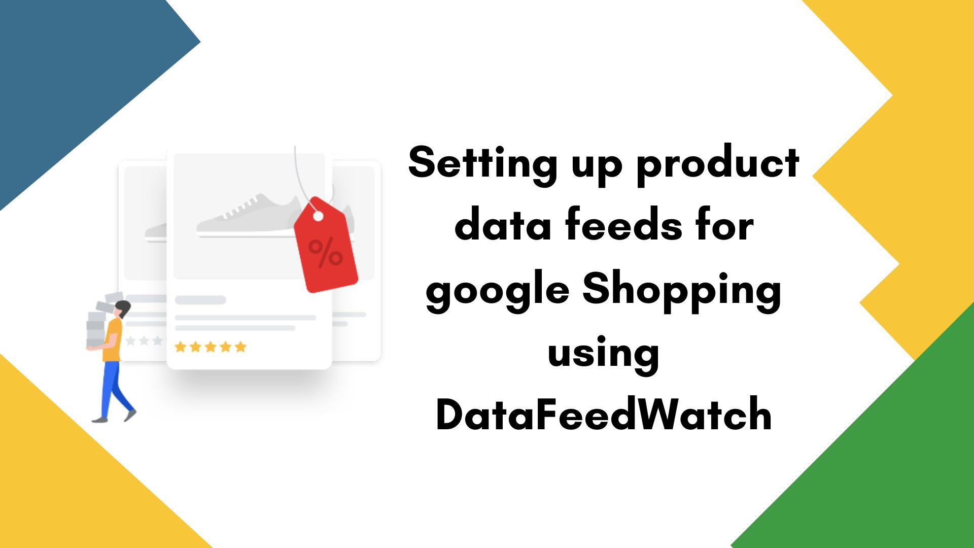Setting up product data feeds for Google Shopping using DataFeedWatch