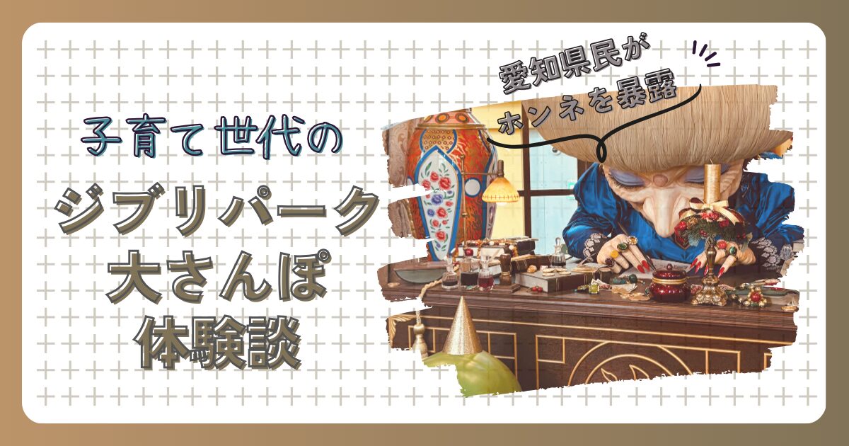 パパママ必見!ジブリパークの失敗しない歩き方