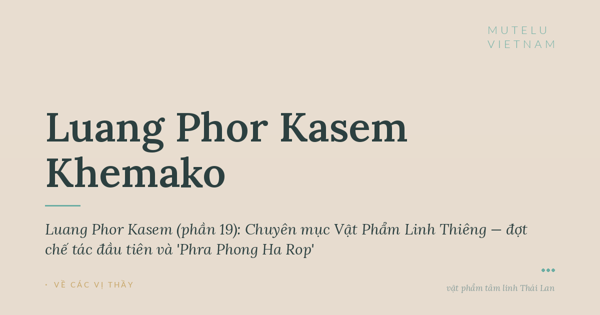 Giai thoại Luang Phor Kasem (phần 19): Chuyên mục Vật Phẩm Linh Thiêng — đợt chế tác đầu tiên và 'Phra Phong Ha Rop'