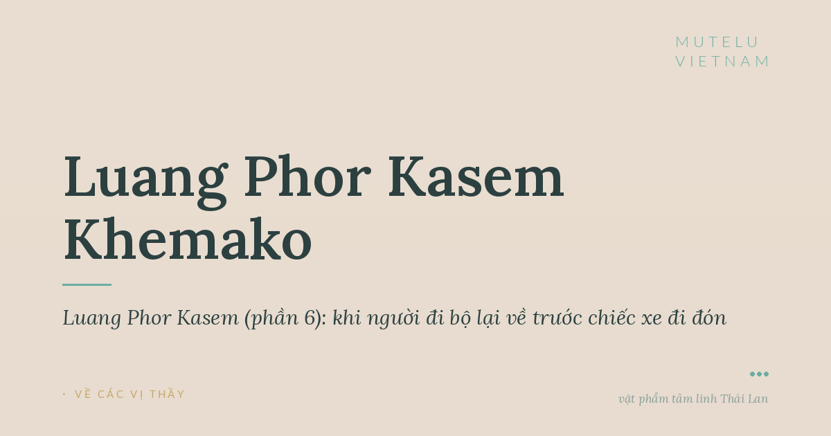 Giai thoại Luang Phor Kasem (phần 6): khi người đi bộ lại về trước chiếc xe đi đón