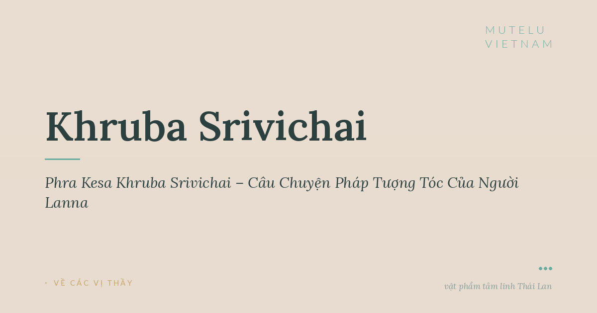 Phra Kesa Khruba Srivichai – Câu Chuyện Pháp Tượng Tóc Của Người Lanna