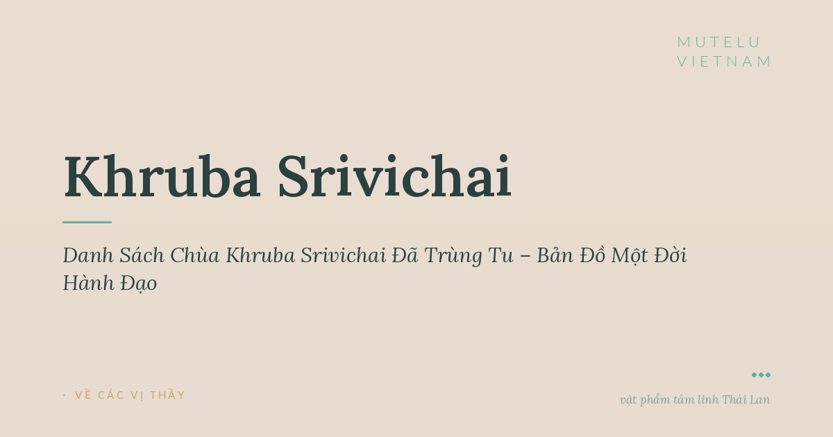 Danh Sách Chùa Khruba Srivichai Đã Trùng Tu – Bản Đồ Một Đời Hành Đạo