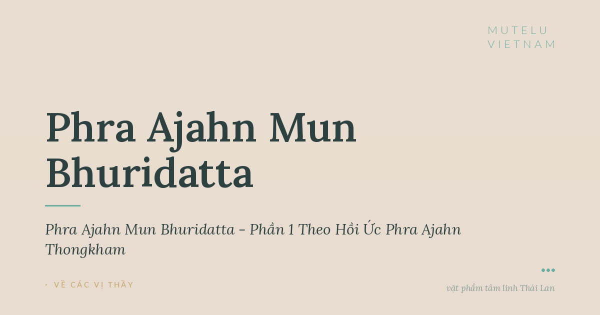 Giai Thoại Phra Ajahn Mun Bhuridatta - Phần 1 Theo Hồi Ức Phra Ajahn Thongkham