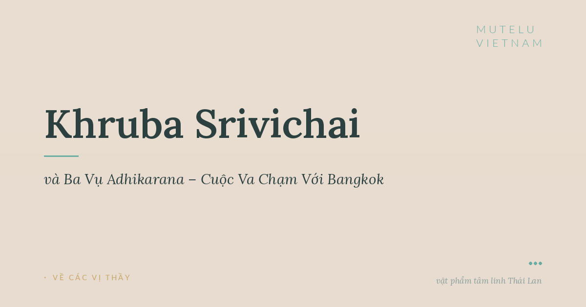 Khruba Srivichai và Ba Vụ Adhikarana – Cuộc Va Chạm Với Bangkok