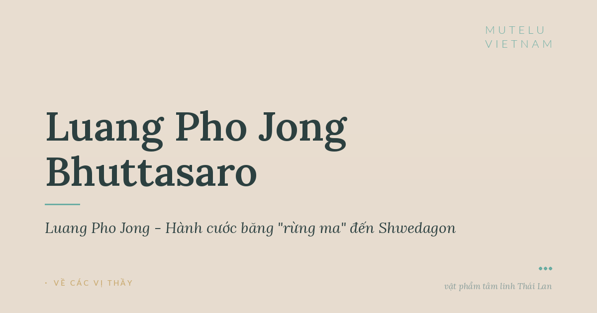 Luang Pho Jong - Hành cước băng "rừng ma" đến Shwedagon