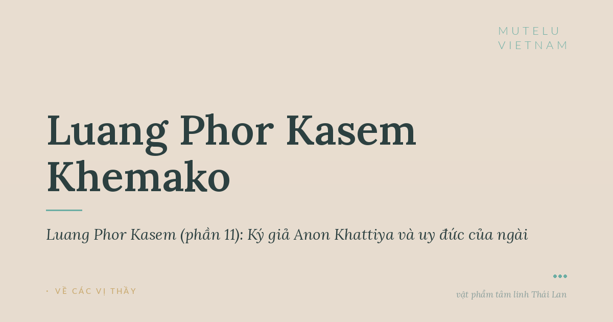 Giai thoại Luang Phor Kasem (phần 11): Ký giả Anon Khattiya và uy đức của ngài