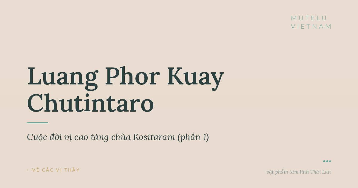 Luang Phor Kuay Chutintaro — Cuộc đời vị cao tăng chùa Kositaram (phần 1)